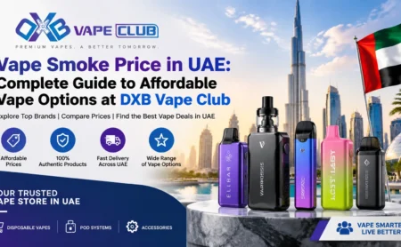 Vape Smoke Price in UAE: Complete Guide to Affordable Vape Options at DXB Vape Club