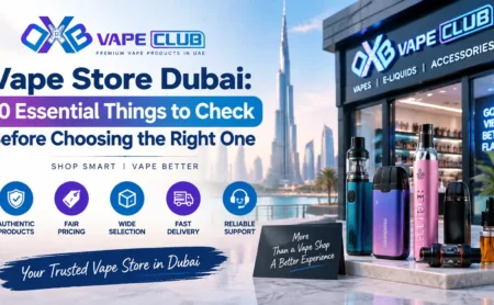 Vape Store Dubai: 10 Essential Things to Check Before Choosing the Right One